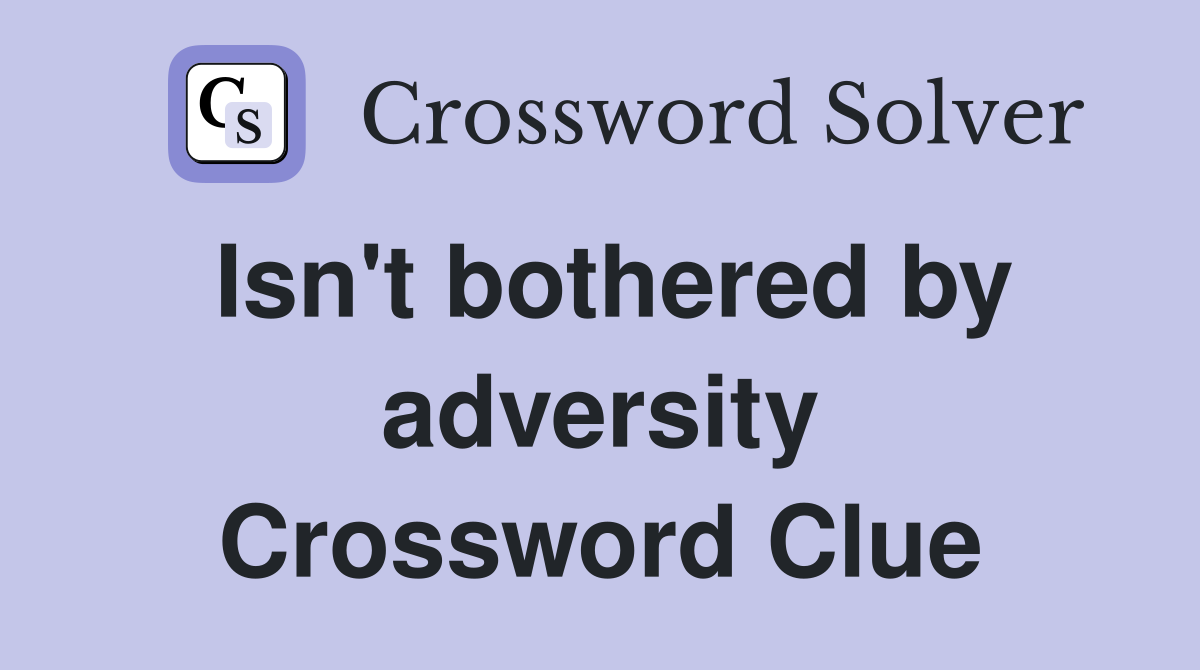 Isn't bothered by adversity Crossword Clue