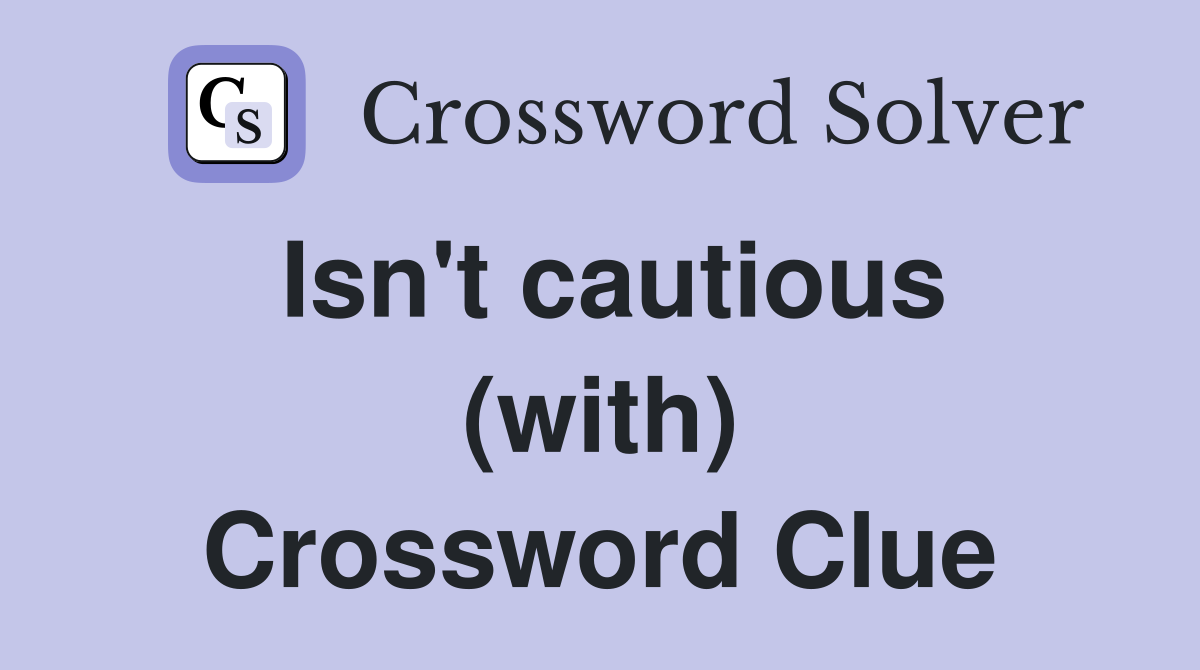 Isn't cautious (with) Crossword Clue