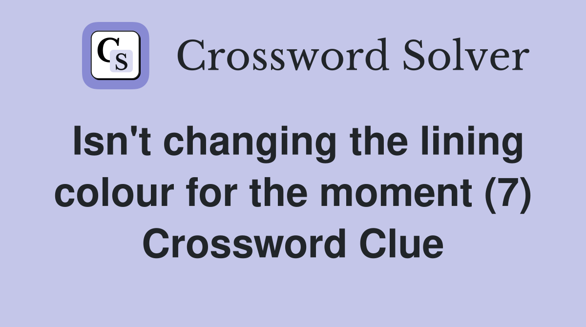 Isn't changing the lining colour for the moment (7) Crossword Clue