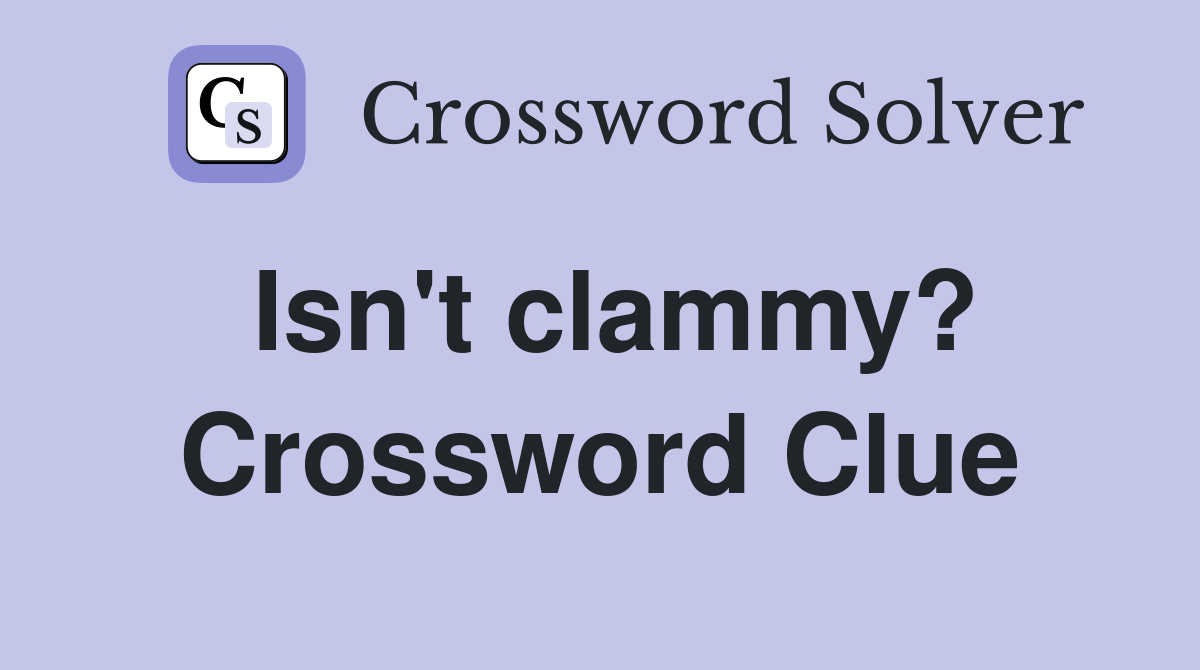 Isn't clammy? Crossword Clue
