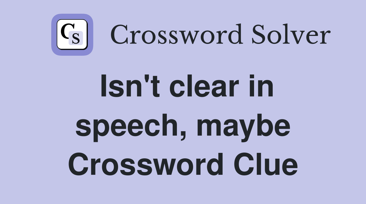 Isn't clear in speech, maybe Crossword Clue