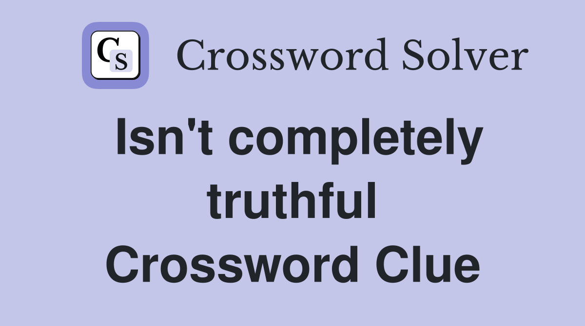 Isn't completely truthful Crossword Clue