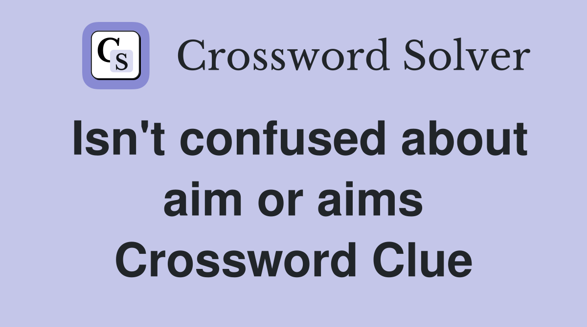 Isn't confused about aim or aims Crossword Clue