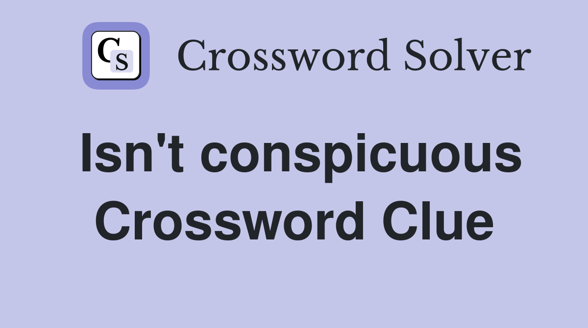Isn't conspicuous Crossword Clue