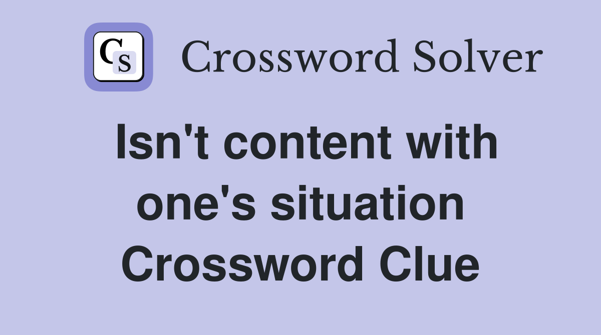 Isn't content with one's situation Crossword Clue