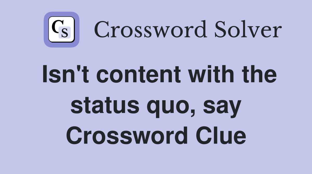 Isn't content with the status quo, say Crossword Clue