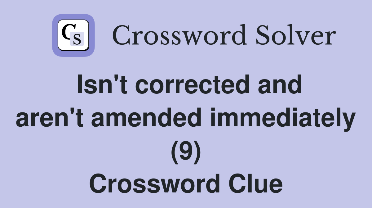 Isn't corrected and aren't amended immediately (9) Crossword Clue