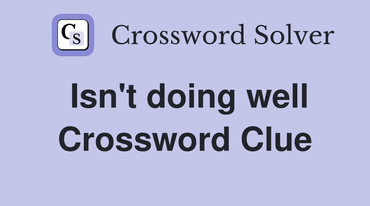 Isn't doing well Crossword Clue