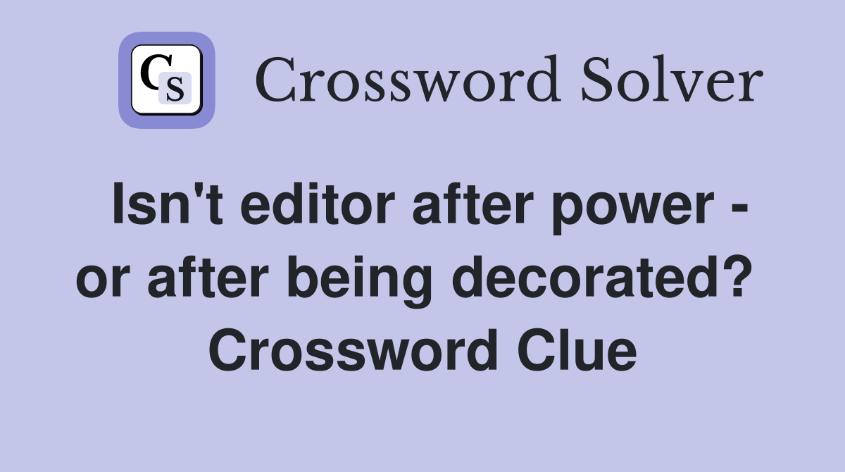 Isn't editor after power - or after being decorated?  Crossword Clue