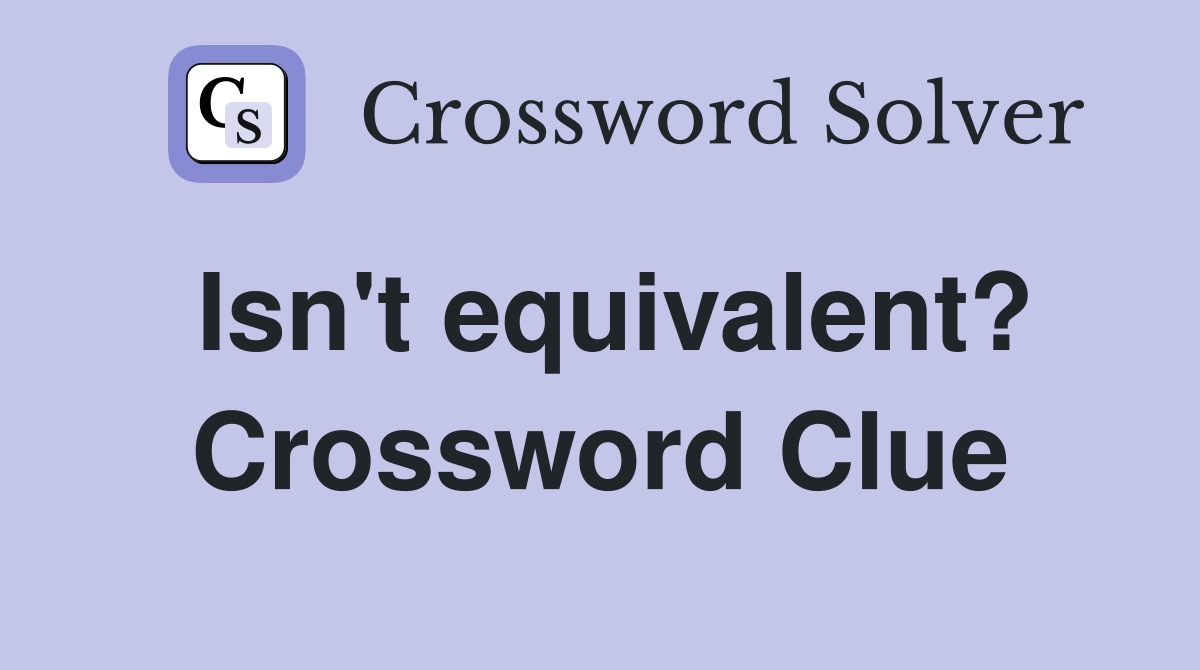 Isn't equivalent? Crossword Clue