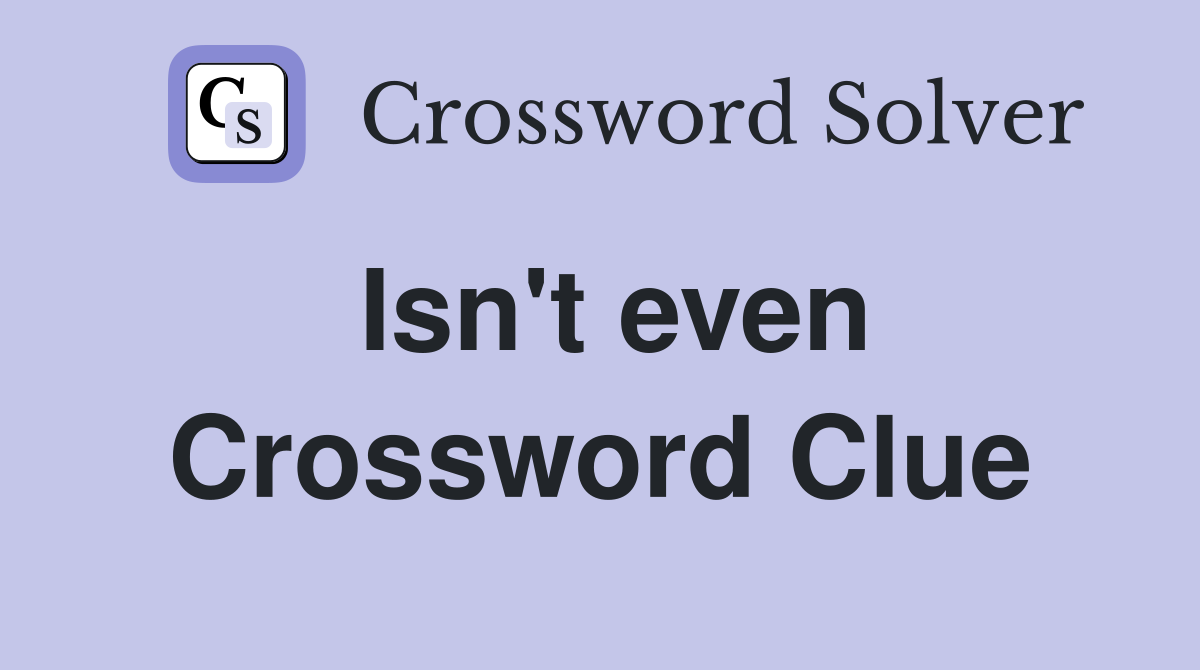 Isn't even Crossword Clue