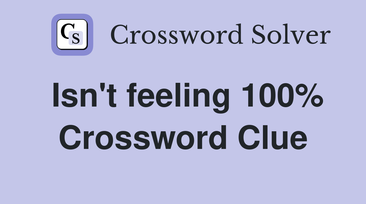 Isn't feeling 100% Crossword Clue