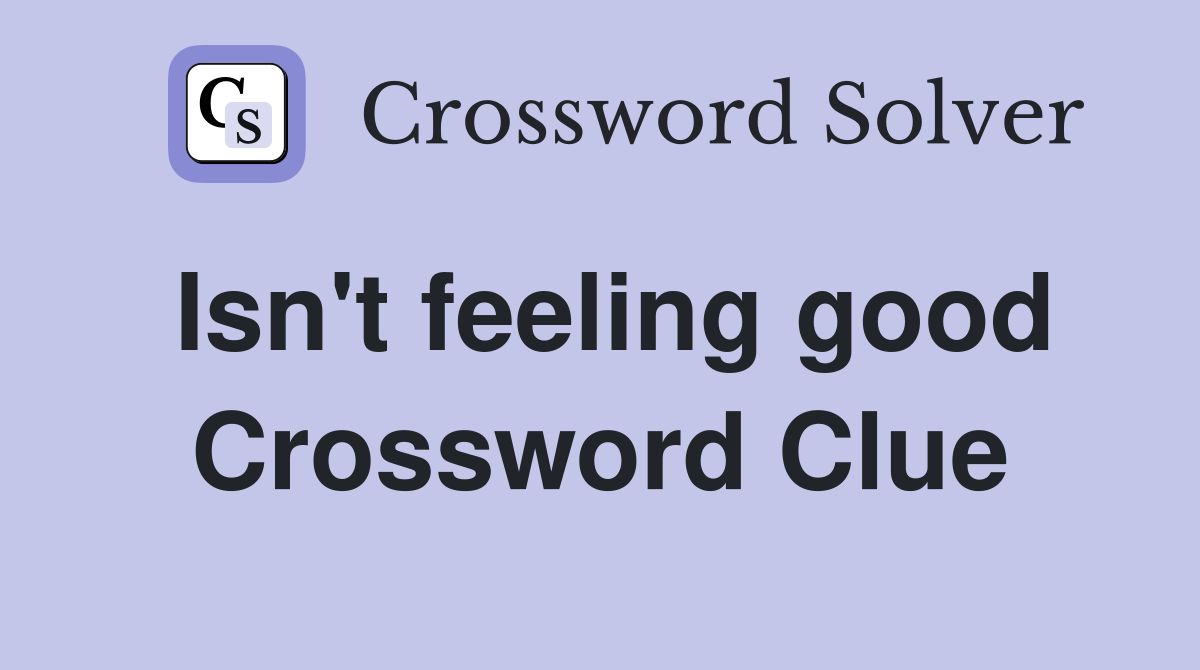 Isn't feeling good Crossword Clue