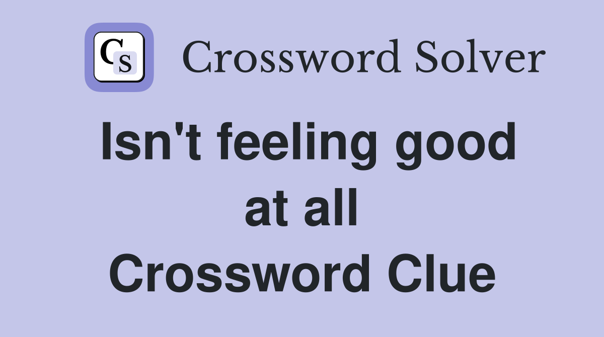 Isn't feeling good at all Crossword Clue