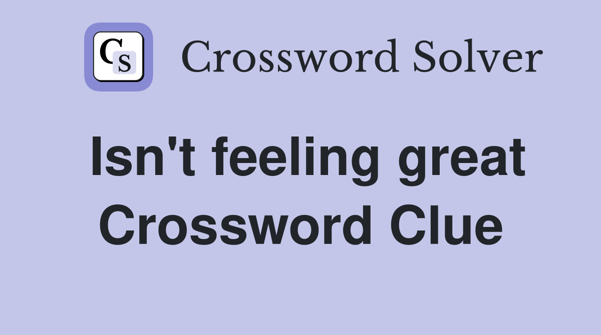 Isn't feeling great Crossword Clue