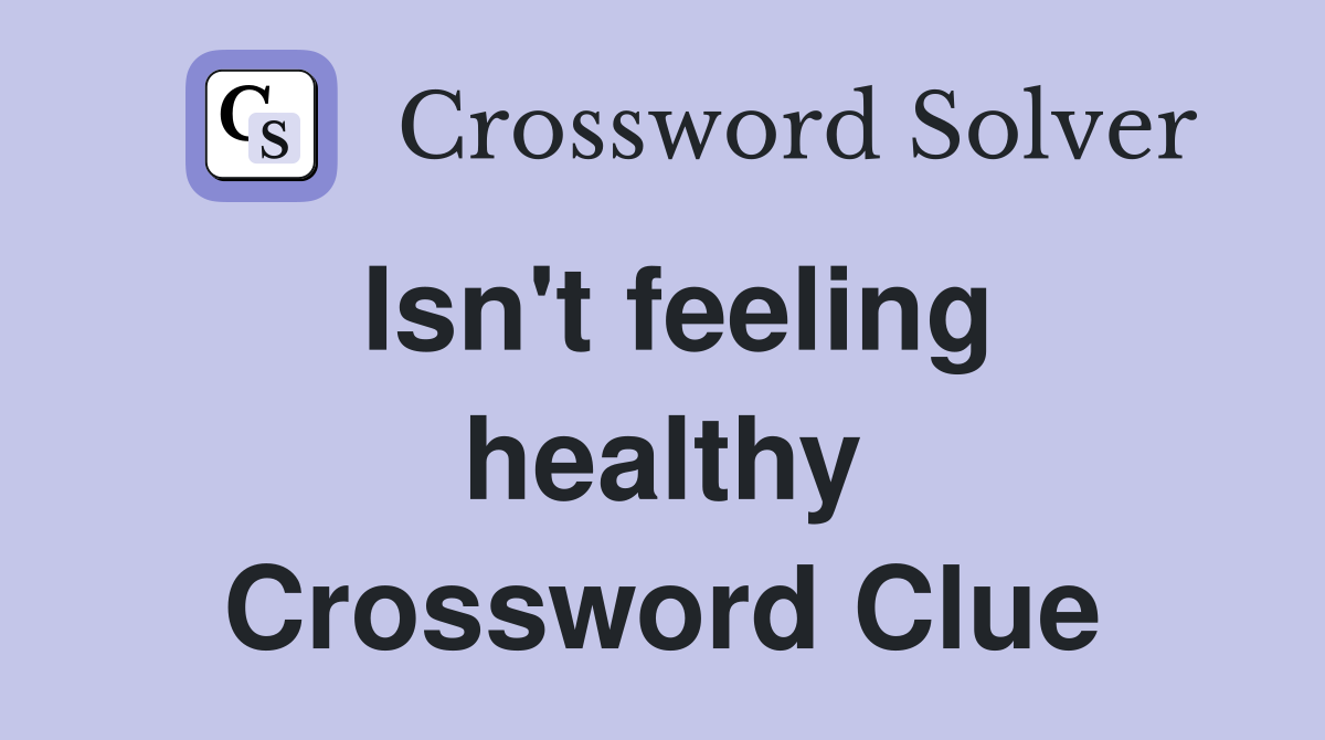 Isn't feeling healthy Crossword Clue