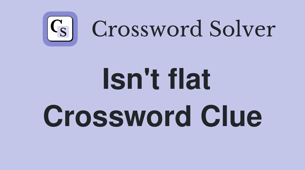 Isn't flat Crossword Clue