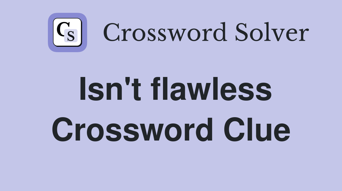Isn't flawless Crossword Clue