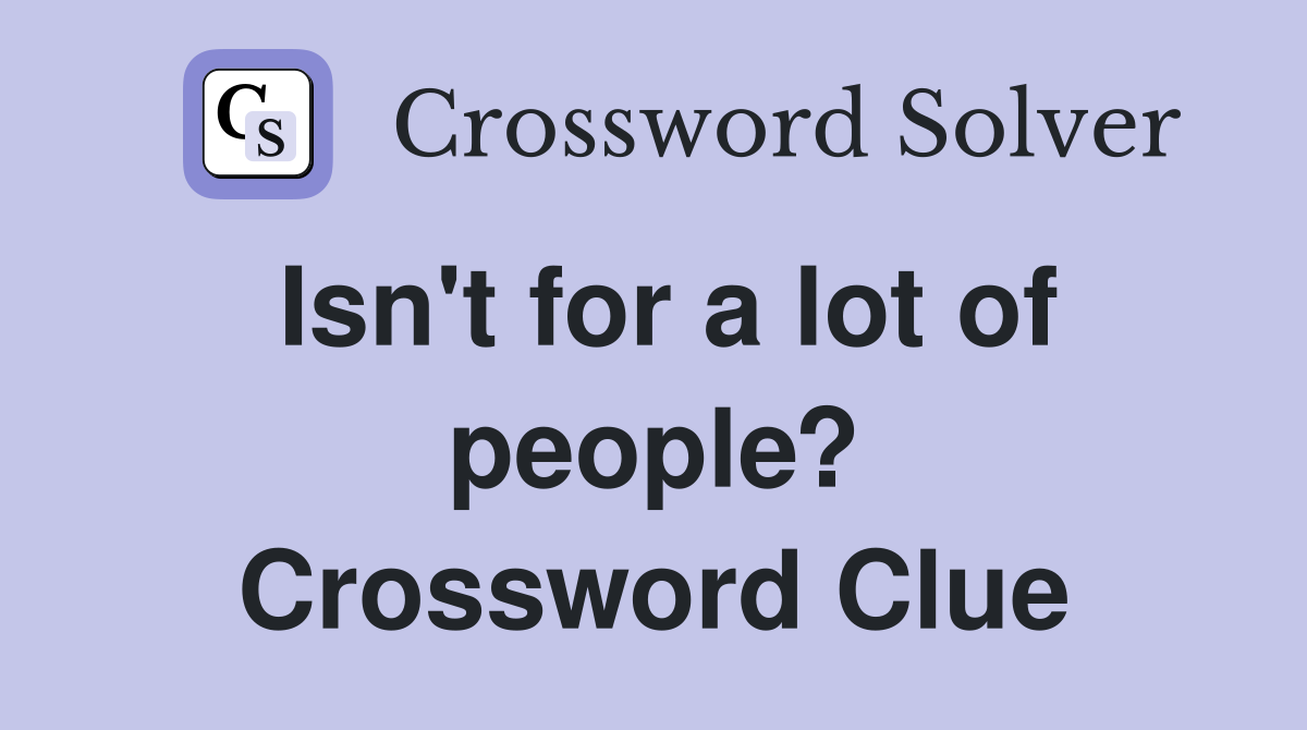 Isn't for a lot of people? Crossword Clue