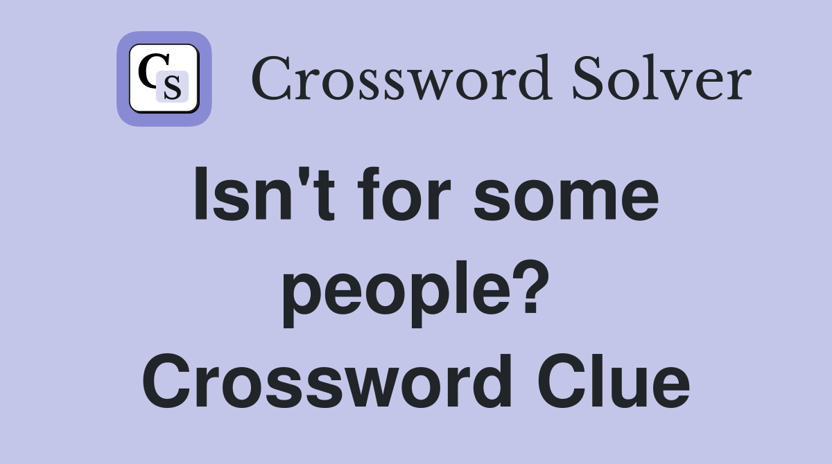 Isn't for some people? Crossword Clue