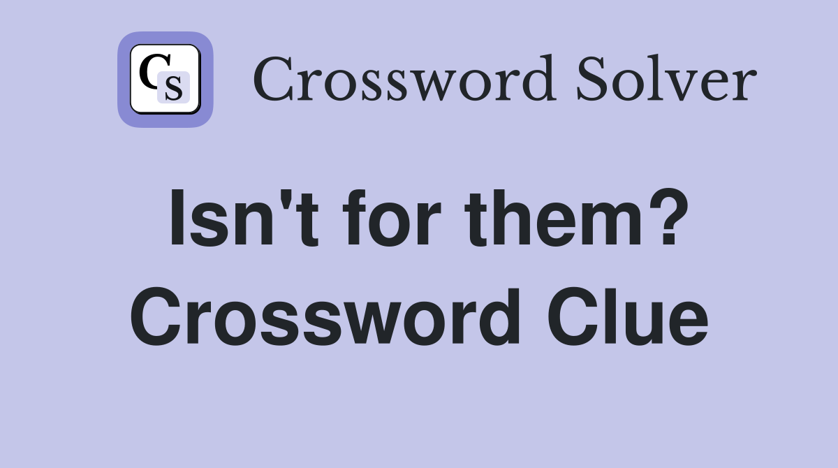 Isn't for them? Crossword Clue