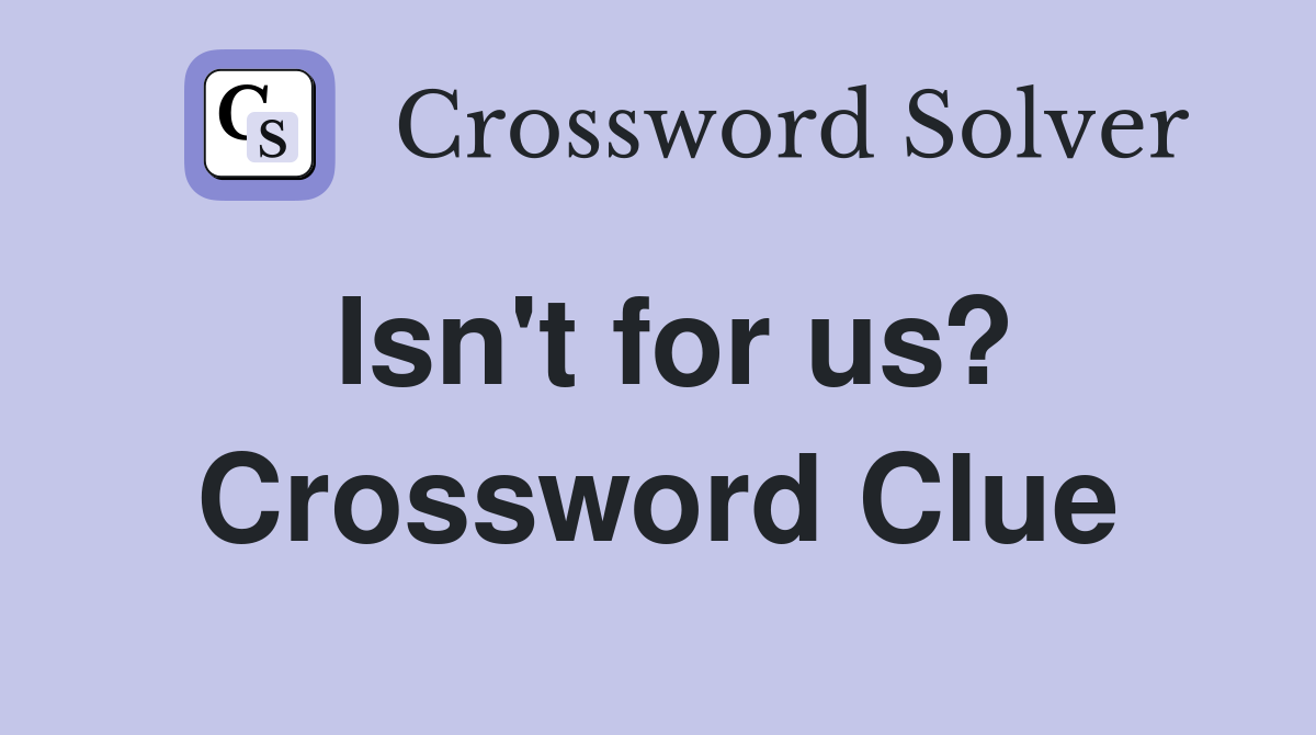 Isn't for us? Crossword Clue