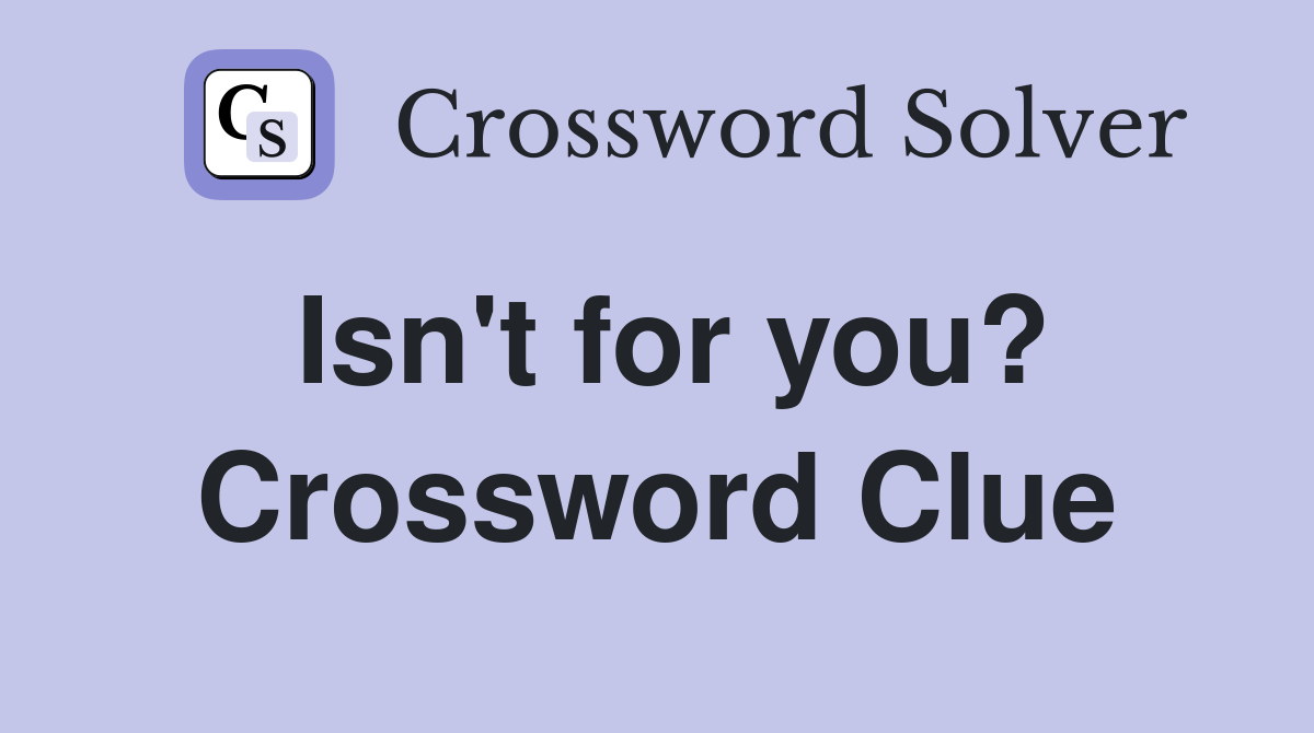 Isn't for you? Crossword Clue