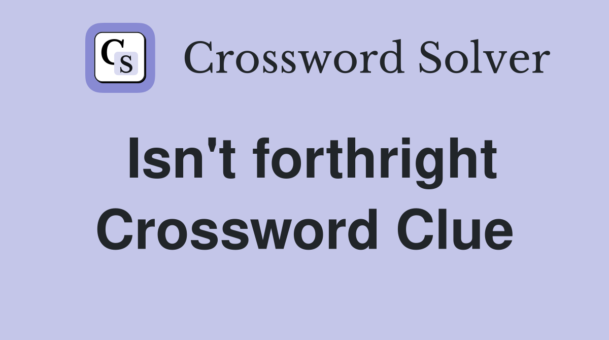 Isn't forthright Crossword Clue