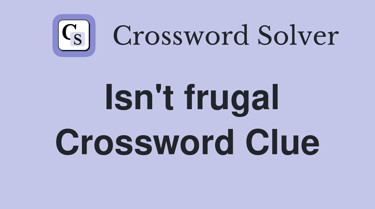 Isn't frugal Crossword Clue