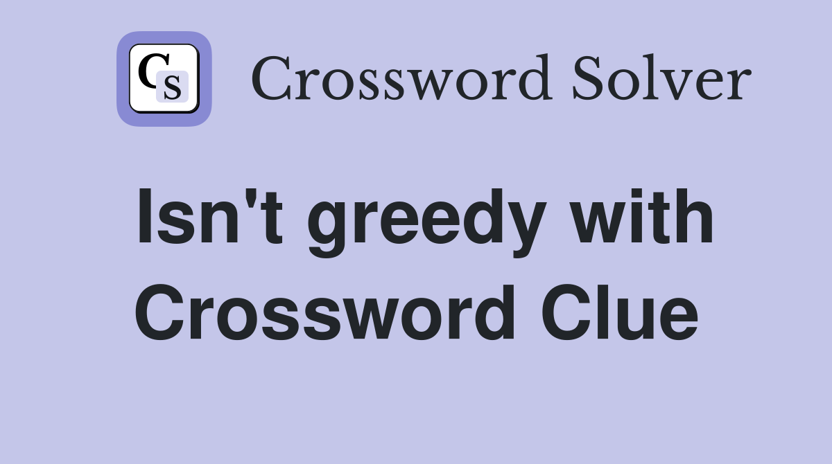 Isn't greedy with Crossword Clue