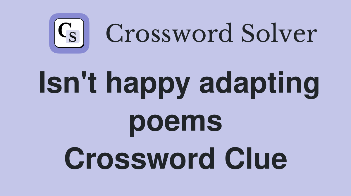 Isn't happy adapting poems Crossword Clue