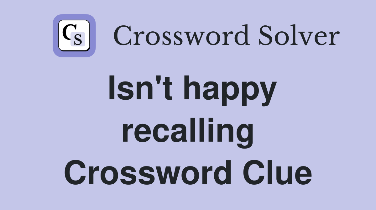 Isn't happy recalling Crossword Clue