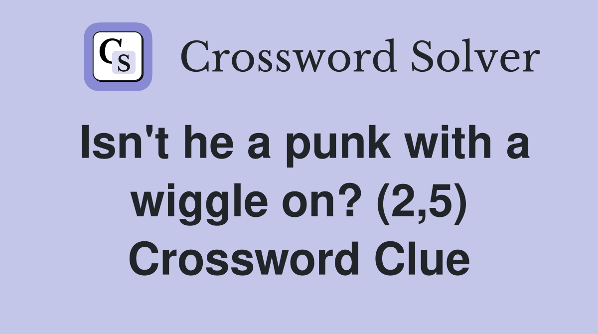 Isn't he a punk with a wiggle on? (2,5) Crossword Clue