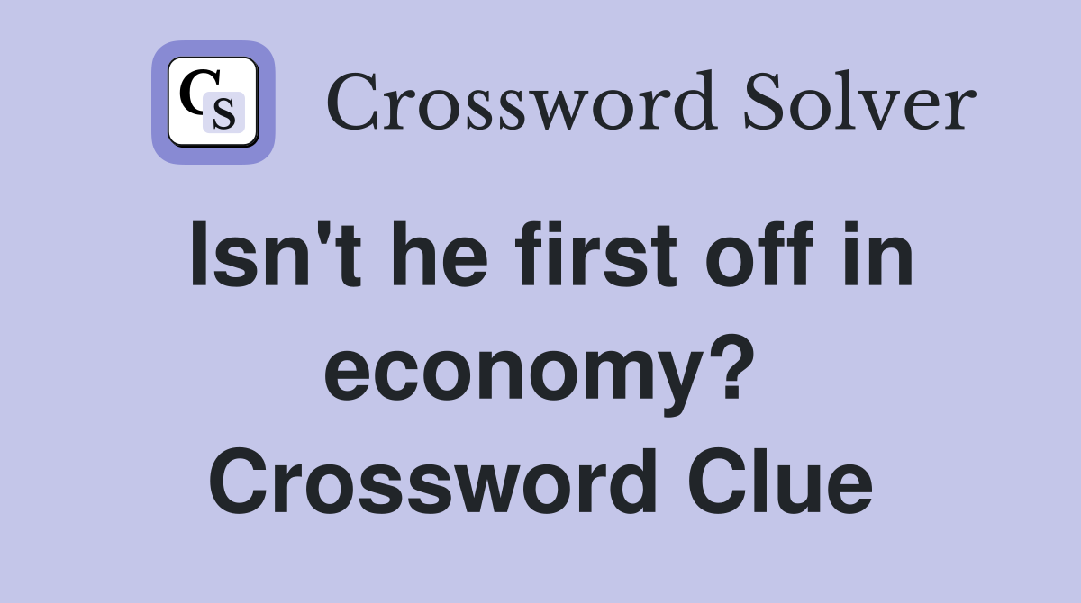Isn't he first off in economy? Crossword Clue