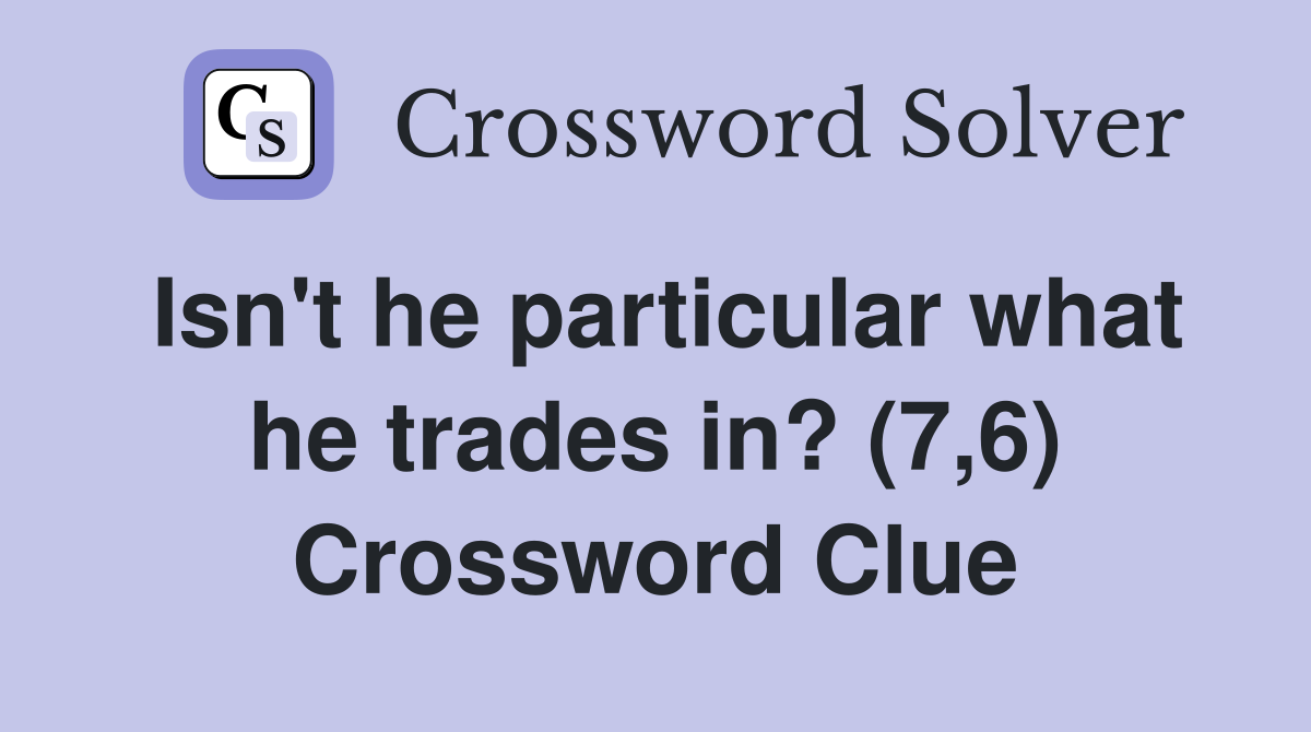 Isn't he particular what he trades in? (7,6) Crossword Clue