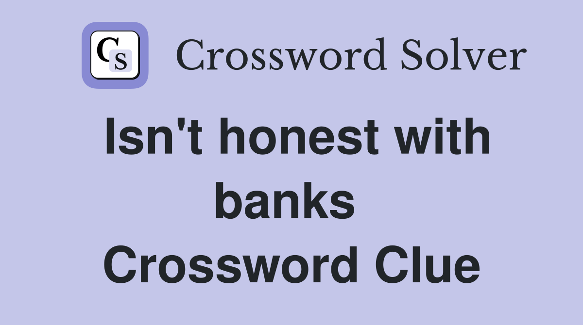 Isn't honest with banks  Crossword Clue