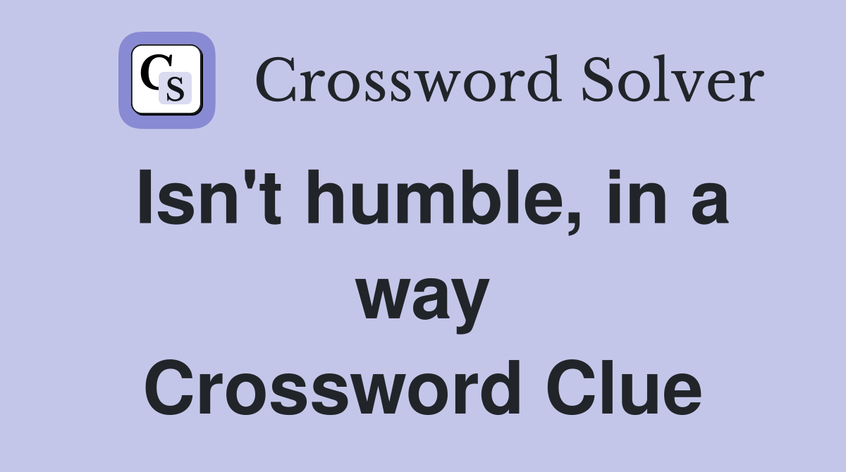 Isn't humble, in a way Crossword Clue