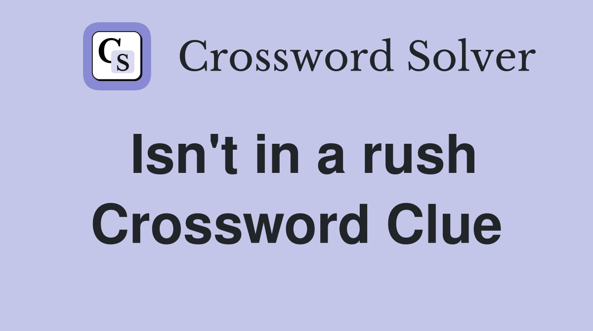 Isn't in a rush Crossword Clue