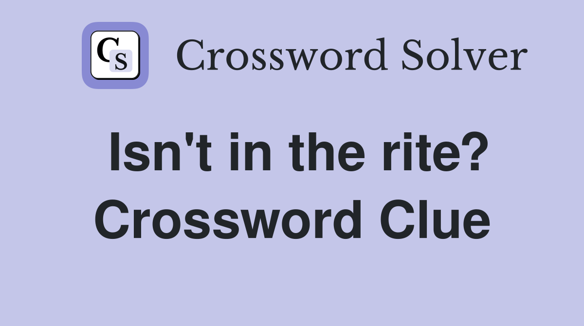 Isn't in the rite? Crossword Clue