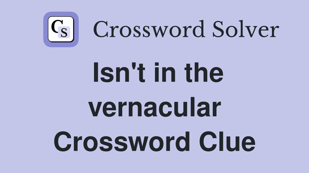 Isn't in the vernacular Crossword Clue