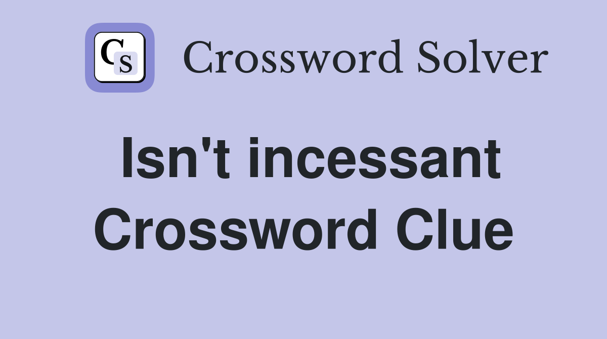 Isn't incessant Crossword Clue