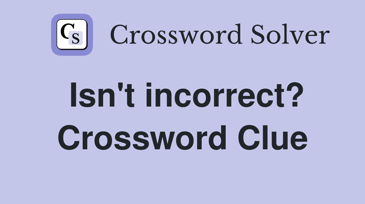 Isn't incorrect? Crossword Clue