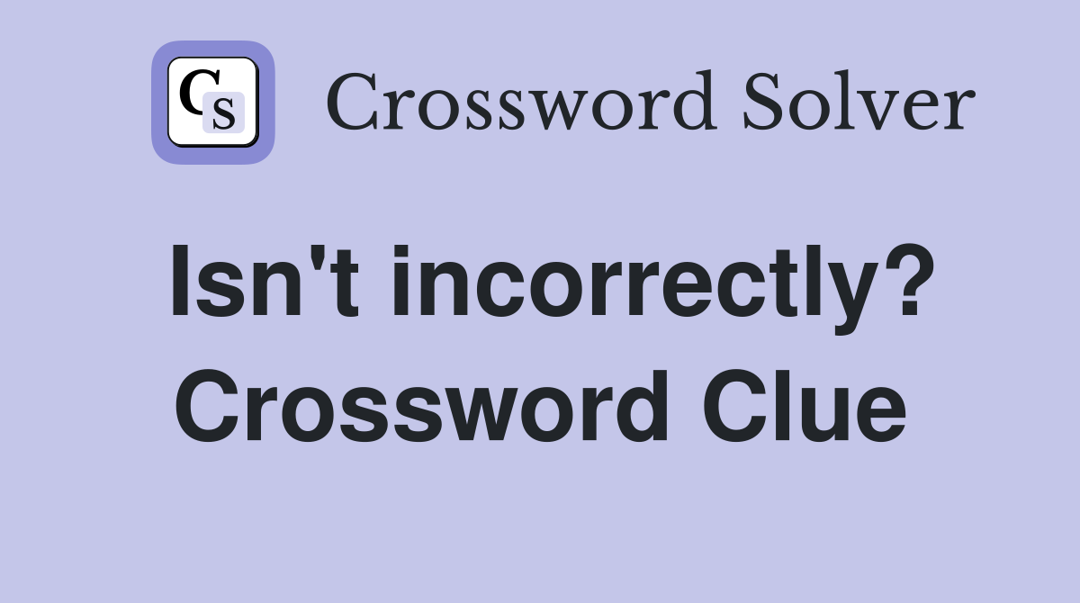 Isn't incorrectly? Crossword Clue