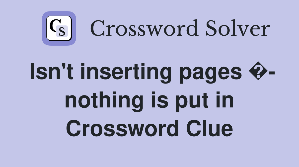 Isn't inserting pages �- nothing is put in Crossword Clue