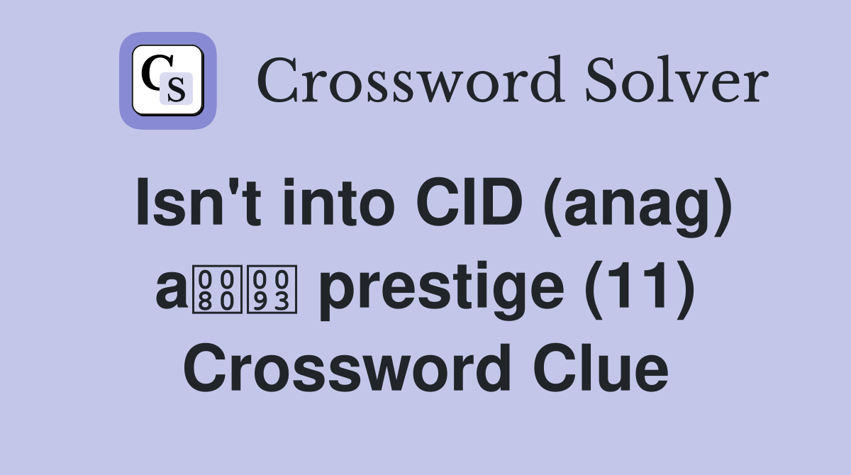 Isn't into CID (anag) a prestige (11) Crossword Clue