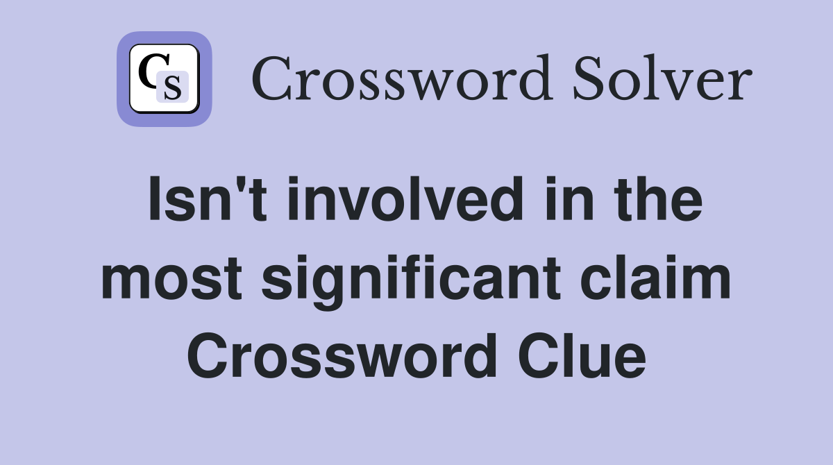 Isn't involved in the most significant claim Crossword Clue