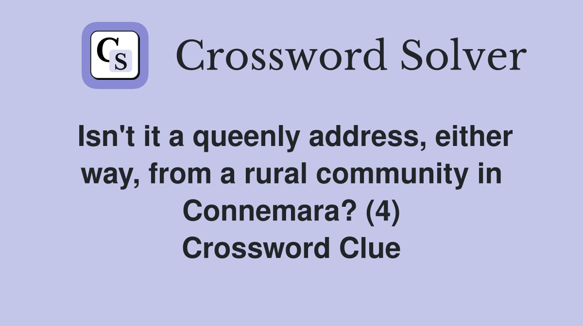 Isn't it a queenly address, either way, from a rural community in Connemara? (4) Crossword Clue