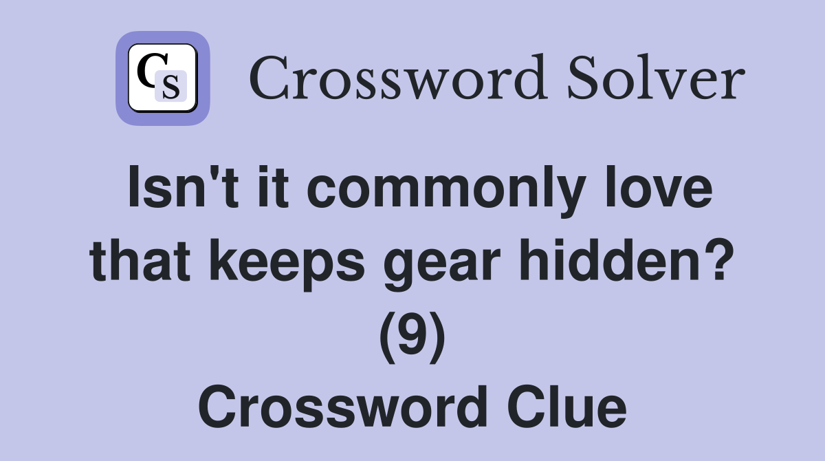 Isn't it commonly love that keeps gear hidden? (9) Crossword Clue