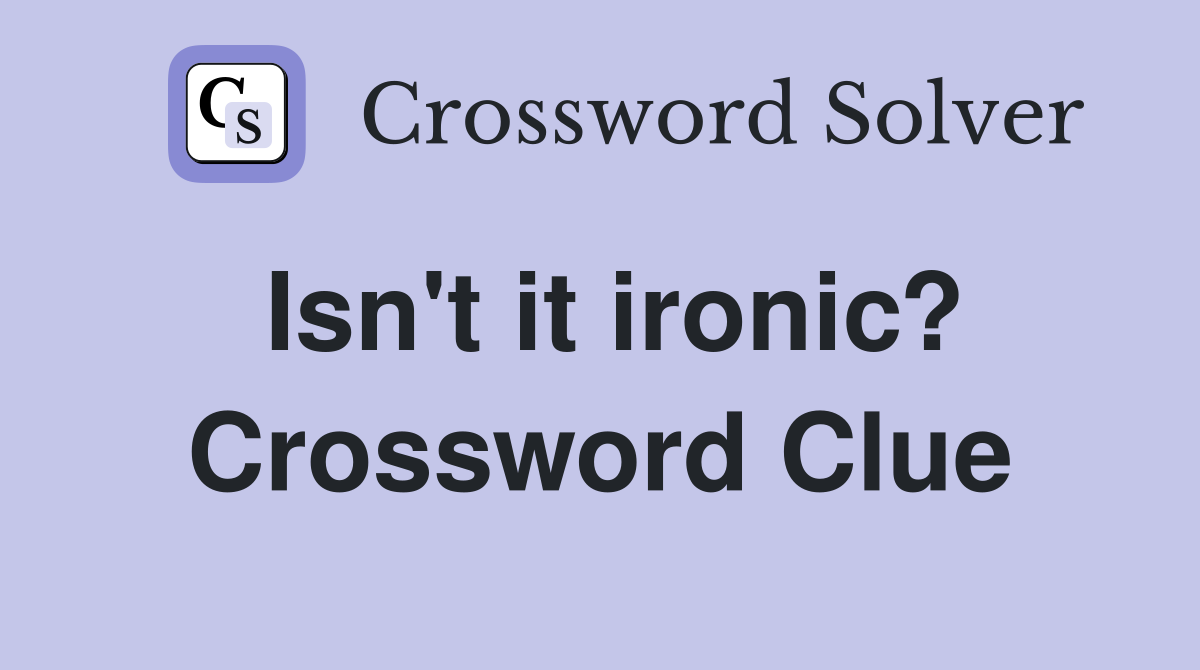 Isn't it ironic? Crossword Clue