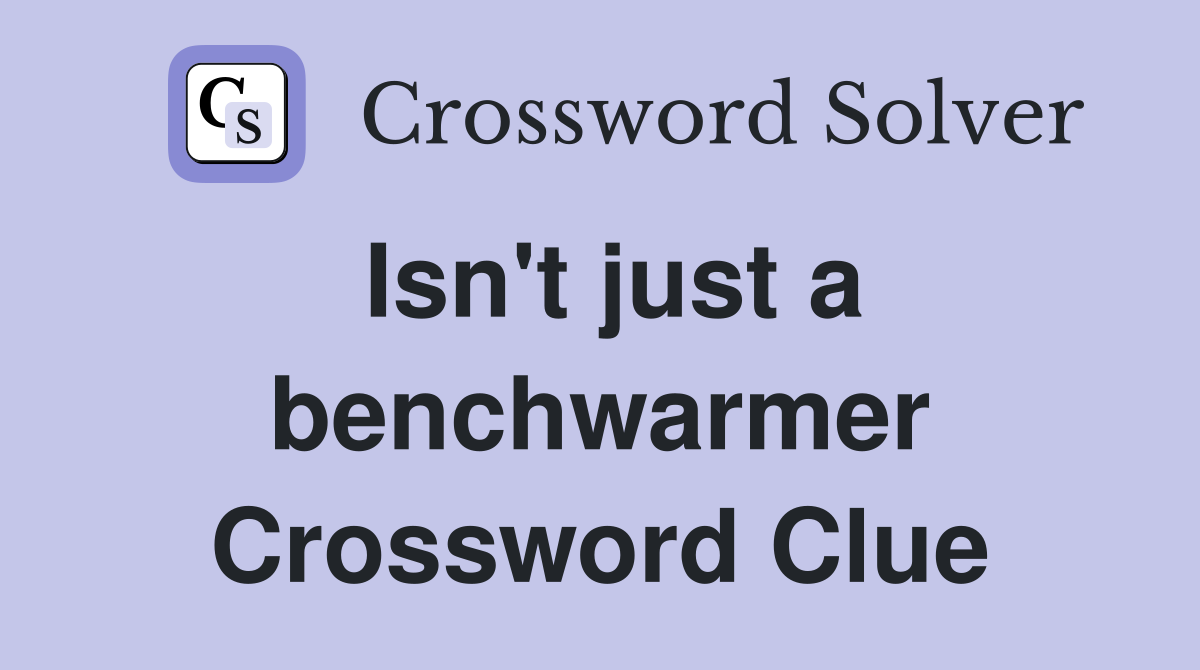 Isn't just a benchwarmer Crossword Clue